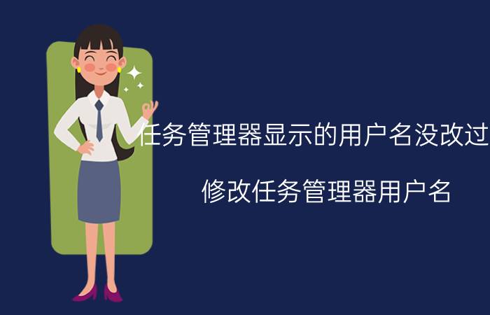 任务管理器显示的用户名没改过来 修改任务管理器用户名